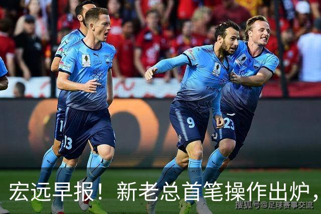 宏远早报！新老总首笔操作出炉，易建联有望回归，朱芳雨深夜发声